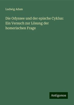 Die Odyssee und der epische Cyklus: Ein Versuch zur Lösung der homerischen Frage - Adam, Ludwig