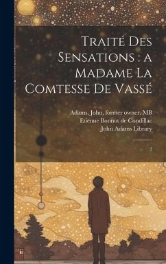 Traité des sensations: a Madame la comtesse de Vassé 2 - Condillac, Etienne Bonnot De; Adams, John