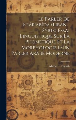 Le parler de Kfár'abîda (Liban -Syrie) essai linguistique sur la phonétique et la morphologie d'un parler arabe moderne