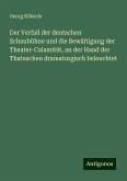 Der Verfall der deutschen Schaubühne und die Bewältigung der Theater-Calamität, an der Hand der Thatsachen dramaturgisch beleuchtet