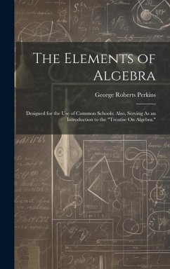 The Elements of Algebra: Designed for the Use of Common Schools; Also, Serving As an Introduction to the 