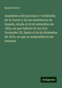 Estadística del personal y vicisitudes de la Cortes y de los ministerios de España, desde el 29 de setiembre de 1833, en que falleció el rey Don Fernando VII, hasta el 24 de diciembre de 1879, en que se suspendieron las sesiones - Interior, Spain