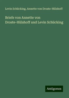 Briefe von Annette von Droste-Hülshoff und Levin Schücking - Schücking, Levin; Droste-Hülshoff, Annette von