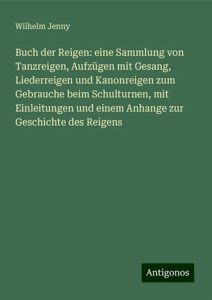 Buch der Reigen: eine Sammlung von Tanzreigen, Aufzügen mit Gesang, Liederreigen und Kanonreigen zum Gebrauche beim Schulturnen, mit Einleitungen und einem Anhange zur Geschichte des Reigens Buch der Reigen: eine Sammlung von Tanzreigen, Aufzügen mit Gesang, Liederreigen und Kanonreigen zum Gebrauche beim Schulturnen, mit Einleitungen und einem Anhange zur Geschichte des Reigens