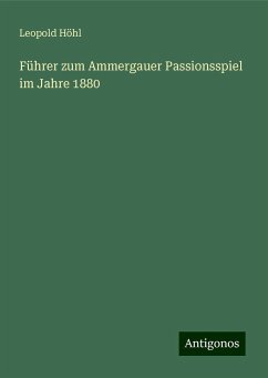 Führer zum Ammergauer Passionsspiel im Jahre 1880 - Höhl, Leopold