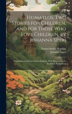 Heimatlos, two Stories for Children, and for Those who Love Children, by Johanna Spyri; Translation by Emma Stelter Hopkins, With Illustrations by Fre - Spyri, Johanna; Hopkins, Emma Stelter