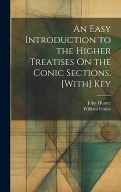 An Easy Introduction to the Higher Treatises On the Conic Sections. [With] Key - Hunter, John; Cruise, William