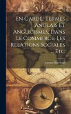 En garde! Termes anglais et anglicismes, dans le commerce, les relations sociales ... etc