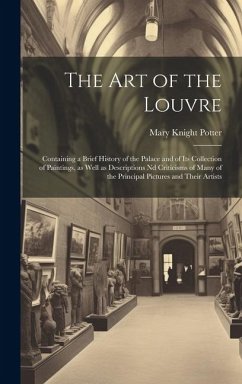 The art of the Louvre: Containing a Brief History of the Palace and of its Collection of Paintings, as Well as Descriptions nd Criticisms of - Potter, Mary Knight