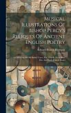 Musical Illustrations Of Bishop Percy's Reliques Of Ancient English Poetry: A Collection Of Old Ballad Tunes, Etc., Chiefly From Rare Mss. And Early P