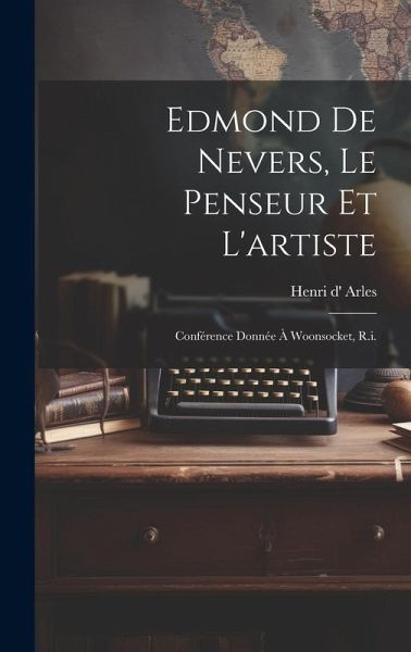 Edmond De Nevers, Le Penseur Et L'artiste: Conférence Donnée À Woonsocket, R.i. Edmond De Nevers, Le Penseur Et L'artiste: Conférence Donnée À Woonsocket, R.i.