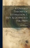 A Unified Theory of Estimation. 1. (Rev. & Extended Feb. 1960)