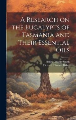 A Research on the Eucalypts of Tasmania and Their Essential Oils - Baker, Richard Thomas; Smith, Henry George