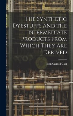 The Synthetic Dyestuffs and the Intermediate Products From Which They are Derived - Cain, John Cannell