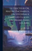 Le Docteur Ox, Maitre Zacharius, Un hivernage dans les glaces, Un drame dans les airs;