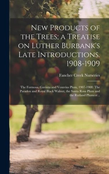 New Products of the Trees; a Treatise on Luther Burbank's Late Introductions. 1908-1909