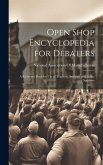 Open Shop Encyclopedia for Debaters; a Reference Book for use of Teachers, Students and Public Speakers Open Shop Encyclopedia for Debaters; a Reference Book for use of Teachers, Students and Public Speakers