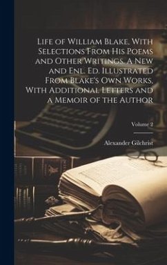 Life of William Blake, With Selections From his Poems and Other Writings. A new and enl. ed. Illustrated From Blake's own Works, With Additional Lette - Gilchrist, Alexander