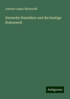 Deutsche Statslehre und die heutige Statenwelt - Bluntschli, Johann Caspar