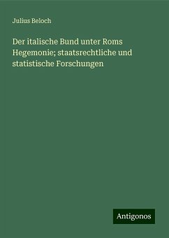 Der italische Bund unter Roms Hegemonie; staatsrechtliche und statistische Forschungen - Beloch, Julius