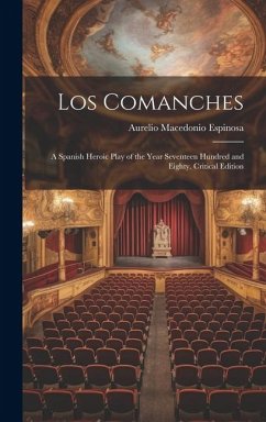 Los Comanches: A Spanish Heroic Play of the Year Seventeen Hundred and Eighty. Critical Edition - Espinosa, Aurelio Macedonio