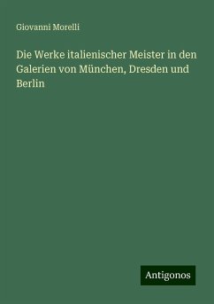 Die Werke italienischer Meister in den Galerien von München, Dresden und Berlin - Morelli, Giovanni