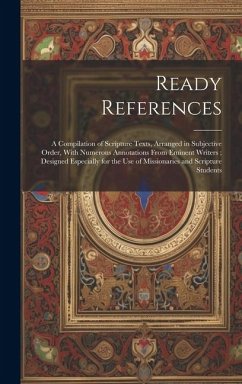 Ready References: A Compilation of Scripture Texts, Arranged in Subjective Order, With Numerous Annotations From Eminent Writers; Design - Anonymous