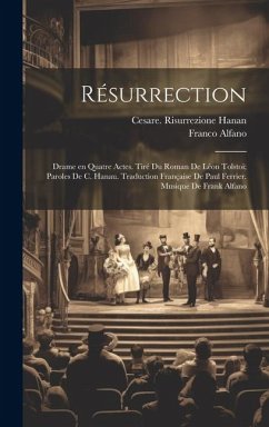 Résurrection; drame en quatre actes. Tiré du roman de Léon Tolstoï; paroles de C. Hanau. Traduction française de Paul Ferrier. Musique de Frank Alfano - Franco, Alfano; Risurrezione, Hanan Cesare