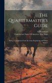 The Quartermaster's Guide: Being a Compilation From the Army Regulations and Other Sources