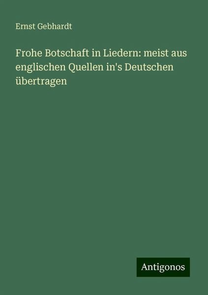 Frohe Botschaft in Liedern: meist aus englischen Quellen in's Deutschen übertragen Frohe Botschaft in Liedern: meist aus englischen Quellen in's Deutschen übertragen