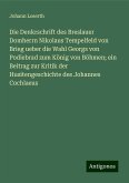 Die Denkrschrift des Breslauer Domherrn Nikolaus Tempelfeld von Brieg ueber die Wahl Georgs von Podiebrad zum König von Böhmen; ein Beitrag zur Kritik der Husitengeschichte des Johannes Cochlaeus