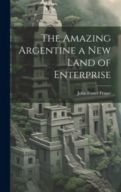 Cover The Amazing Argentine a New Land of Enterprise