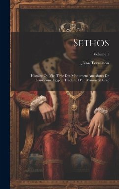 Sethos: Histoire Ou Vie, Tirée Des Monumens Anecdotes De L'ancienne Egypte, Traduite D'un Manuscrit Grec; Volume 1 - Terrasson, Jean