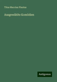 Ausgewählte Komödien - Plautus, Titus Maccius