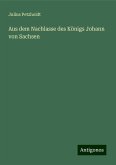 Aus dem Nachlasse des Königs Johann von Sachsen