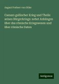 Caesars gallischer Krieg und Theile seines Bürgerkriegs: nebst Anhängen über das römische Kriegswesen und über römische Daten