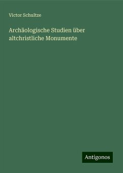 Archäologische Studien über altchristliche Monumente - Schultze, Victor