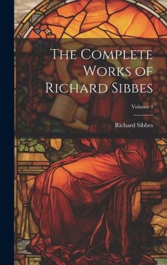 The Complete Works of Richard Sibbes; Volume 4 - Sibbes, Richard