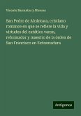 San Pedro de Alcántara, cristiano romance en que se refiere la vida y virtudes del extático varon, reformador y maestro de la órden de San Francisco en Extremadura