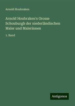 Arnold Houbraken's Grosse Schouburgh der niederländischen Maler und Malerinnen - Houbraken, Arnold