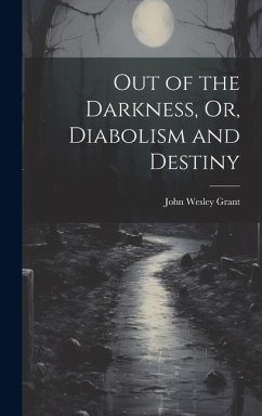 Out of the Darkness, Or, Diabolism and Destiny - Grant, John Wesley