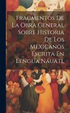 Fragmentos De La Obra General Sobre Historia De Los Mexicanos Escrita En Lengua Náuatl