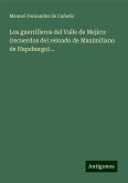 Los guerrilleros del Valle de Mejico: (recuerdos del reinado de Maximiliano de Hapsburgo)...