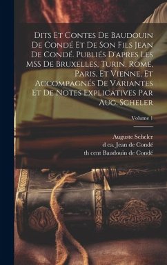 Dits et contes de Baudouin de Condé et de son fils Jean de Condé. Publiés d'apres les MSS de Bruxelles, Turin, Rome, Paris, et Vienne, et accompagnés - Scheler, Auguste; Baudouin de Condé, th Cent; Jean de Condé, D. Ca