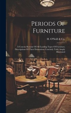 Periods Of Furniture: A Concise Resumé Of All Leading Types Of Furniture; Descriptions Of Their Derivations Concisely Told; Amply Illustrate