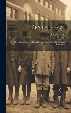Pestalozzi; the Influence of his Principles and Practice on Elementary Education - Payne, Joseph