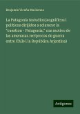 La Patagonia (estudios jeográficos i políticos dirijidos a sclarecer la &quote;cuestion - Patagonia,&quote; con motivo de las amenazas recíprocas de guerra entre Chile i la República Arjentina)