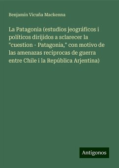 La Patagonia (estudios jeográficos i políticos dirijidos a sclarecer la 