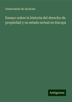 Ensayo sobre la historia del derecho de propiedad y su estado actual en Europa - Azcárate, Gumersindo de