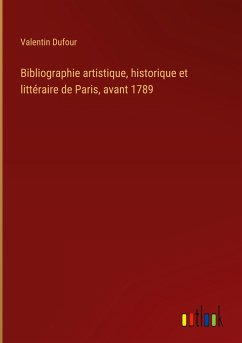 Bibliographie artistique, historique et littéraire de Paris, avant 1789 - Dufour, Valentin